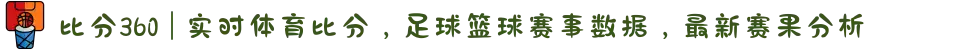 比分360 | 实时体育比分，足球篮球赛事数据，最新赛果分析